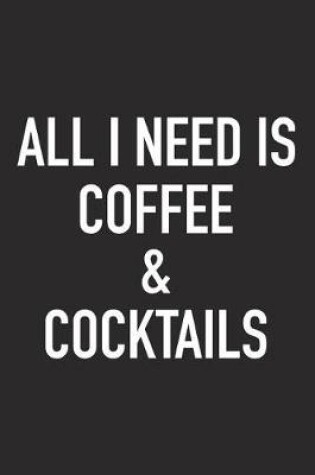 Cover of All I Need Is Coffee and Cocktails