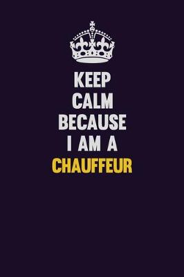 Book cover for Keep Calm Because I Am A Chauffeur