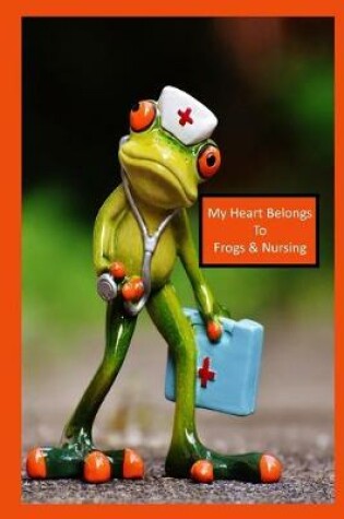Cover of My Heart Belongs To Frogs & Nursing