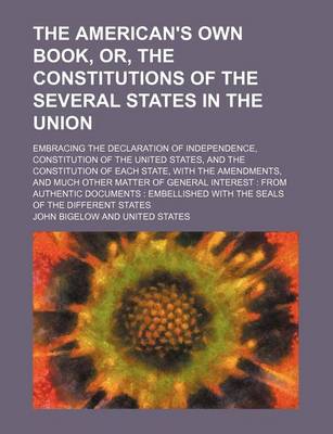 Book cover for The American's Own Book, Or, the Constitutions of the Several States in the Union; Embracing the Declaration of Independence, Constitution of the Unit