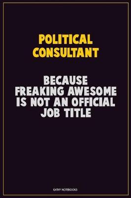 Book cover for Political Consultant, Because Freaking Awesome Is Not An Official Job Title