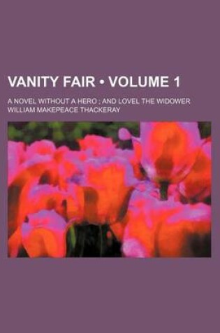 Cover of Vanity Fair (Volume 1); A Novel Without a Hero and Lovel the Widower