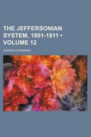 Cover of The Jeffersonian System, 1801-1811 (Volume 12)