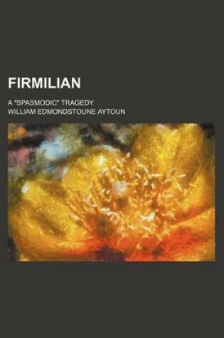 Cover of Firmilian; A Spasmodic Tragedy