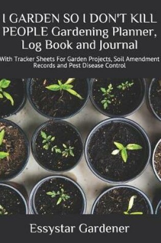 Cover of I GARDEN SO I DON'T KILL PEOPLE Gardening Planner, Log Book and Journal