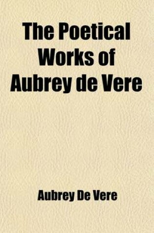 Cover of The Poetical Works of Aubrey de Vere Volume 1