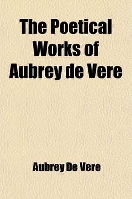 Book cover for The Poetical Works of Aubrey de Vere Volume 1