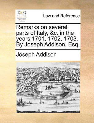 Book cover for Remarks on Several Parts of Italy, &C. in the Years 1701, 1702, 1703. by Joseph Addison, Esq.