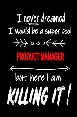 Book cover for I Never Dreamed I Would Be a Super Cool Product Manager But Here I Am Killing It!