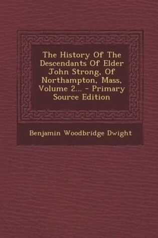 Cover of The History of the Descendants of Elder John Strong, of Northampton, Mass, Volume 2... - Primary Source Edition