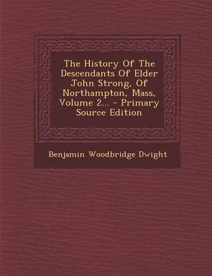 Book cover for The History of the Descendants of Elder John Strong, of Northampton, Mass, Volume 2... - Primary Source Edition