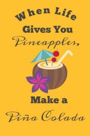 Cover of When Life Gives You Pineapples, Make a Pina Colada