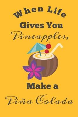 Book cover for When Life Gives You Pineapples, Make a Pina Colada