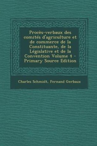 Cover of Proces-Verbaux Des Comites D'Agriculture Et de Commerce de La Constituante, de La Legislative Et de La Convention Volume 4