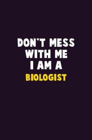 Cover of Don't Mess With Me, I Am A Biologist