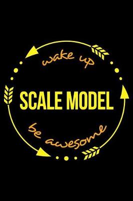 Book cover for Wake Up Scale Model Be Awesome Gift Notebook for a Model Engineer, Blank Lined Journal