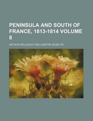 Book cover for Peninsula and South of France, 1813-1814 Volume 8