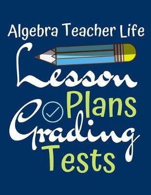 Book cover for Algebra Teacher Life Lesson Plans Grading Tests