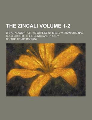 Book cover for The Zincali; Or, an Account of the Gypsies of Spain. with an Original Collection of Their Songs and Poetry Volume 1-2