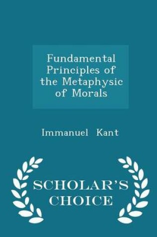 Cover of Fundamental Principles of the Metaphysic of Morals - Scholar's Choice Edition