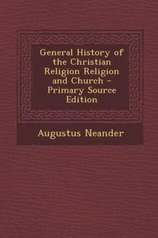 Cover of General History of the Christian Religion Religion and Church - Primary Source Edition