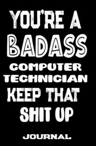 Cover of You're A Badass Computer Technician Keep That Shit Up