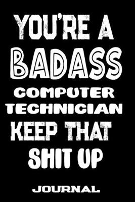 Book cover for You're A Badass Computer Technician Keep That Shit Up