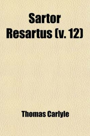 Cover of Sartor Resartus (Volume 12); The Life and Opinions of Herr Teufelsdrockh. Heroes and Hero-Worship