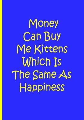 Book cover for Money Can Buy Me Kittens Which Is The Same As Happiness - Notebook / Lined Pages