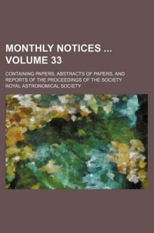 Cover of Monthly Notices Volume 33; Containing Papers, Abstracts of Papers, and Reports of the Proceedings of the Society