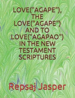 Book cover for Love("agape"), the Love("agape") and to Love("agapao") in the New Testament Scriptures