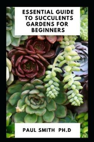Cover of Essential Guide to Succulents Gardens for Beginners