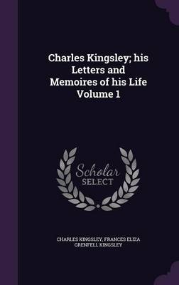 Book cover for Charles Kingsley; His Letters and Memoires of His Life Volume 1