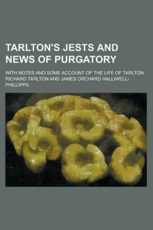 Cover of Tarlton's Jests and News of Purgatory; With Notes and Some Account of the Life of Tarlton
