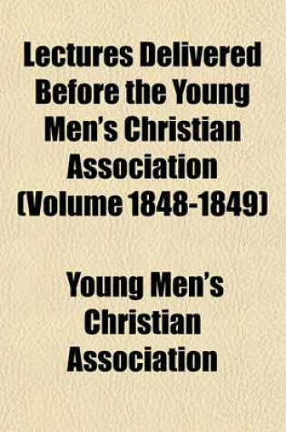 Cover of Lectures Delivered Before the Young Men's Christian Association (Volume 1848-1849)