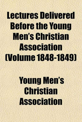 Book cover for Lectures Delivered Before the Young Men's Christian Association (Volume 1848-1849)