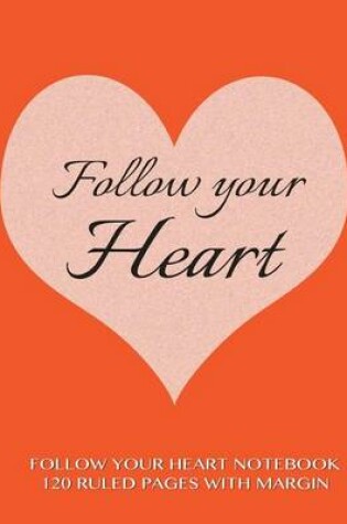 Cover of Follow Your Heart Notebook 120 Ruled Pages with Margin