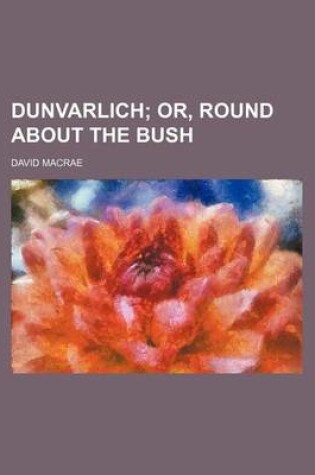 Cover of Dunvarlich; Or, Round about the Bush