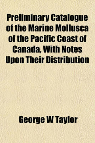 Cover of Preliminary Catalogue of the Marine Mollusca of the Pacific Coast of Canada, with Notes Upon Their Distribution