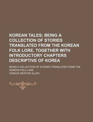 Book cover for Korean Tales; Being a Collection of Stories Translated from the Korean Folk Lore, Together with Introductory Chapters Descriptive of Korea. Being a Co