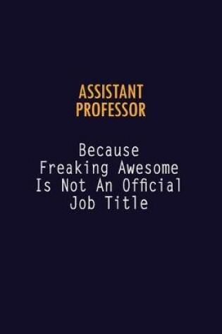 Cover of Assistant Professor Because Freaking Awesome is not An Official Job Title