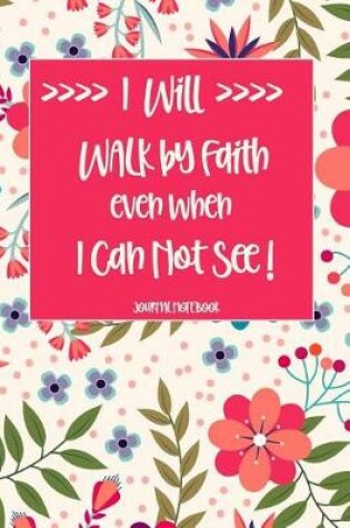 Cover of I Will Walk by Faith Even When I Can Not See Journal Notebook