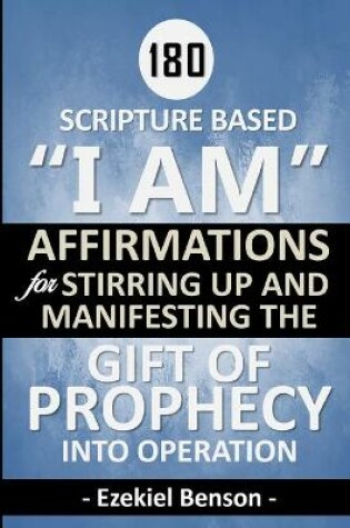 Cover of 180 Scripture Based "I Am" Affirmations For Stirring Up And Manifesting The Gift Of Prophecy Into Operation