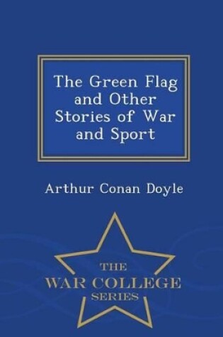 Cover of The Green Flag and Other Stories of War and Sport - War College Series