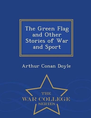 Book cover for The Green Flag and Other Stories of War and Sport - War College Series