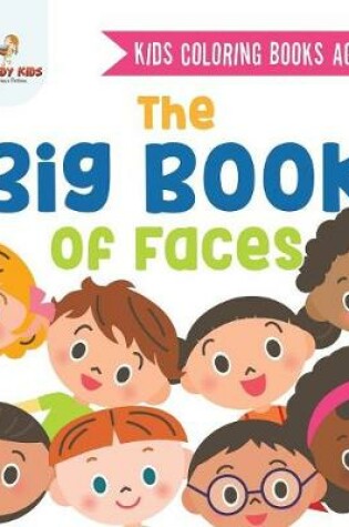 Cover of Kids Coloring Books Age 4-8. The Big Book of Faces. Recognizing Diversity with One Cool Face at a Time. Colors, Shapes and Patterns for Kids