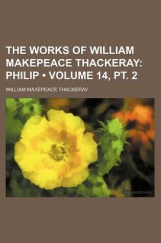 Cover of The Works of William Makepeace Thackeray (Volume 14, PT. 2); Philip