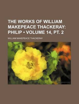 Book cover for The Works of William Makepeace Thackeray (Volume 14, PT. 2); Philip
