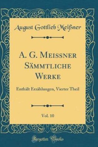 Cover of A. G. Meissner Sammtliche Werke, Vol. 10