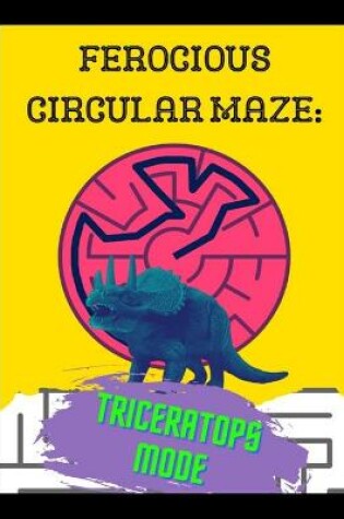 Cover of Ferocious Circular Maze - Triceratops Mode